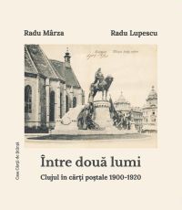 Între două lumi. Clujul în cărți poștale 1900-1920. Album.